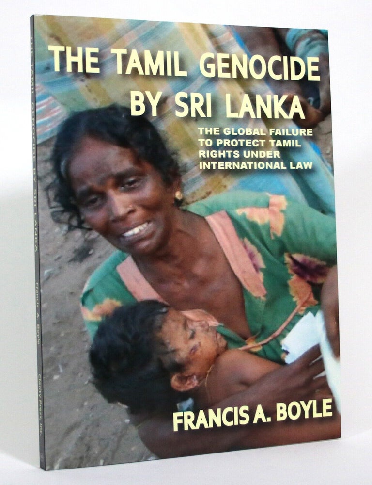 Item #016991 The Tamil Genocide by Sri Lanka: The Global Failure to Protect Tamil Rights Under International Law. Francis A. Boyle.