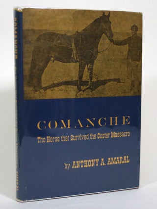 Item #016993 Comanche: The Horse that Surived the Custer Massacre. Anthony A. Amaral, Edward S....