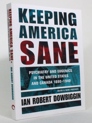 Keeping America Sane: Psychiatry and Eugenics in the United States. Ian Robert Dowbiggin.
