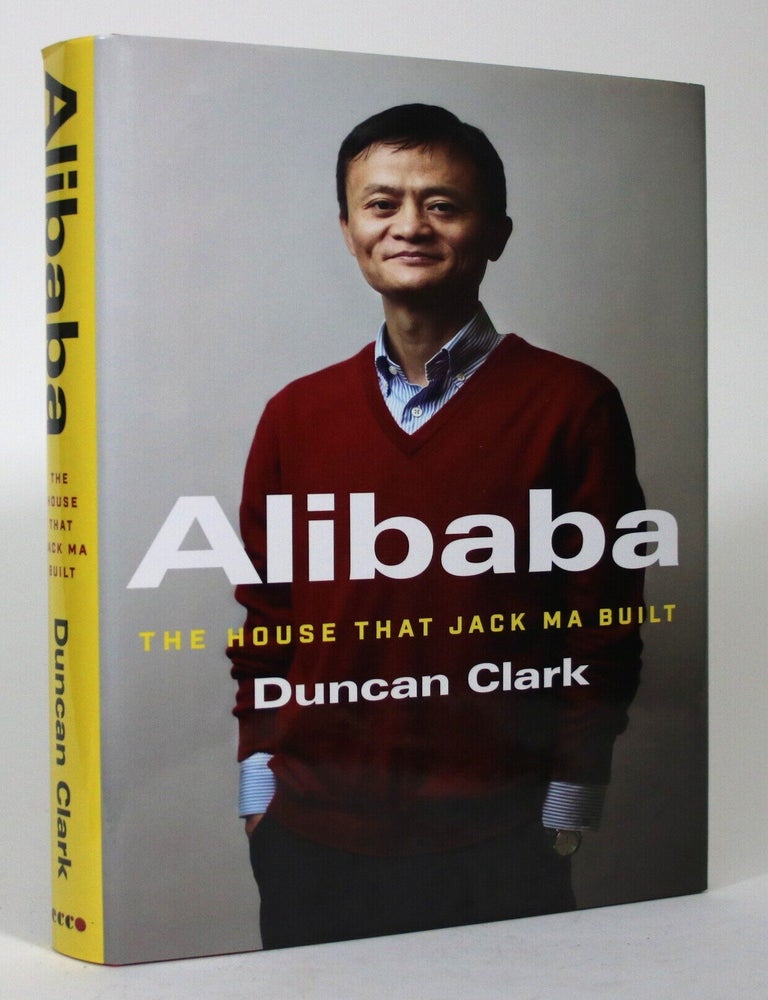 Item #017228 Alibaba: The House that Jack Ma Built. Duncan Clark.