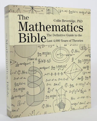 Item #017353 The Mathematics Bible: The Definitive Guide to the Last 4,000 Years of Theories....