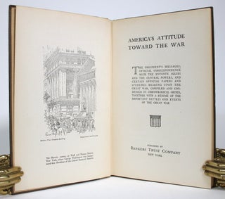 America's Attitude Towards the War: The President's Messages, Official Correspondence with the Entente Allies and the Central Powers, and Certain Official Papers and Speeches Bearing Upon the Great War, Compiled and Condensed in Chronological Order, Together with a Resume of the Important Battles and Events of the Great War