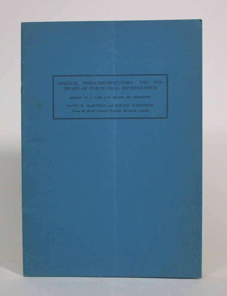 Item #017462 Adrenal Pheochromocytoma: The Syndrome of Paroxysmal Hyptertension: Report of a Case and Relief by Operation. David W. Mackenzie, Donald McEachern.