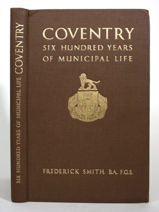 Item #017499 Coventry: Six Hundred Years of Municipal Life. Frederick Smith