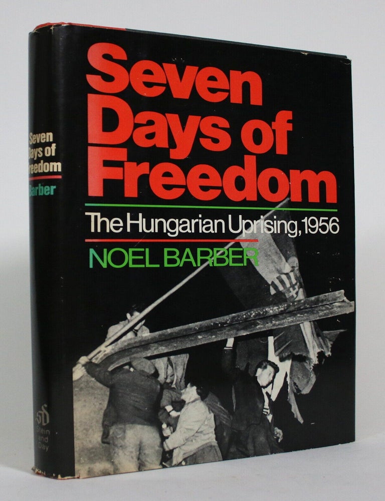 Item #017541 Seven Days of Freedom: The Hungarian Uprising, 1956. Noel Barber.