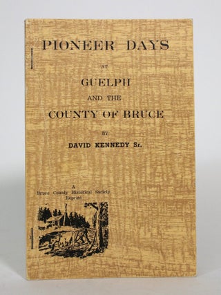 Pioneer Days at Guelph and the County of Bruce