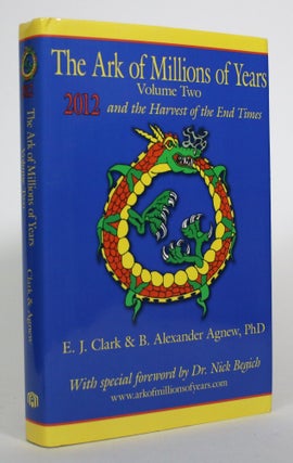 Item #017699 The Ark of Millions of Years Volume 2: 2012 and the Harvest of the End Times. E. J....