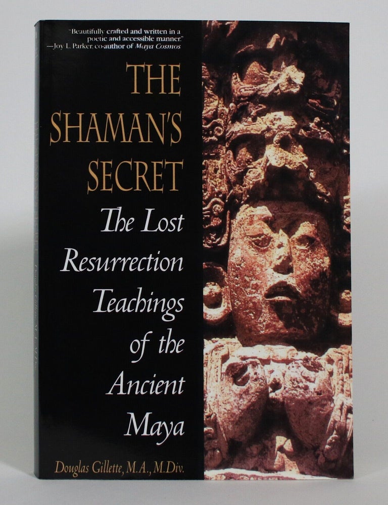 Item #017728 The Shaman's Secret: The Lost Resurrection Teachings of the Ancient Maya. Douglas Gillette.